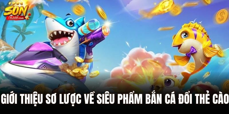 Bắn cá đổi thẻ cào - Siêu Phẩm Giải Trí Hot Hit Nhất Năm 2025 1 Giới thiệu sơ lược về siêu phẩm bắn cá đổi thẻ cào