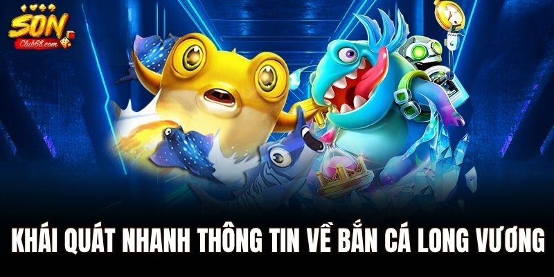 Bắn cá long vương - Khám Phá Cuộc Phiêu Lưu Săn Cá Cùng Sonclub 1 Khái quát nhanh thông tin về bắn cá long vương
