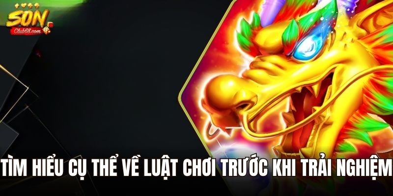 Bắn cá long vương - Khám Phá Cuộc Phiêu Lưu Săn Cá Cùng Sonclub 3 Tìm hiểu cụ thể về luật chơi trước khi trải nghiệm