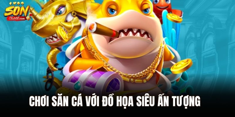 Chơi săn cá với đồ họa siêu ấn tượng