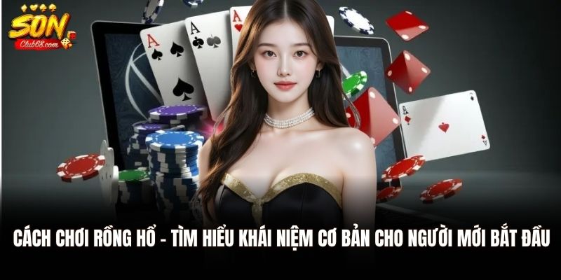 Hướng Dẫn Chi Tiết Cách Chơi Rồng Hổ Chi Tiết Cho Người Mới 1 Cách chơi Rồng Hổ - Tìm hiểu khái niệm cơ bản cho người mới bắt đầu