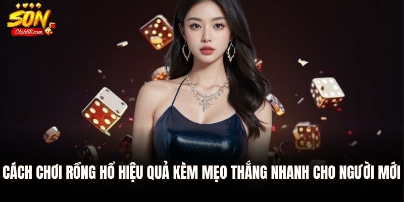 Hướng Dẫn Chi Tiết Cách Chơi Rồng Hổ Chi Tiết Cho Người Mới 3 Cách chơi Rồng Hổ hiệu quả kèm mẹo thắng nhanh cho người mới