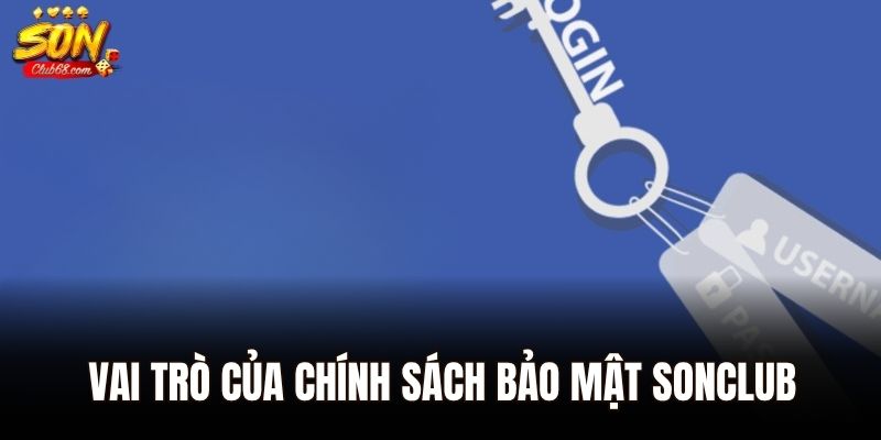 Chính Sách Bảo Mật Sonclub - Cập Nhật Thông Tin Mới Nhất 2025 1 Vai trò của chính sách bảo mật Sonclub