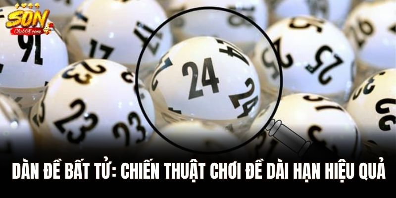 Bí Kíp Lập Dàn Đề Bất Tử Chuẩn Nhất - Tăng Tỷ Lệ Trúng Đề 1 Dàn đề bất tử: Chiến thuật chơi đề dài hạn hiệu quả