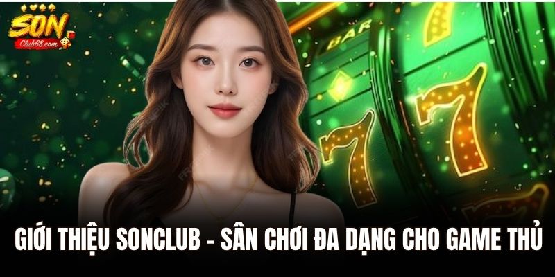 Giới Thiệu Sonclub - Cổng Game Đổi Thưởng Đẳng Cấp 1 Giới thiệu Sonclub - sân chơi đa dạng cho game thủ