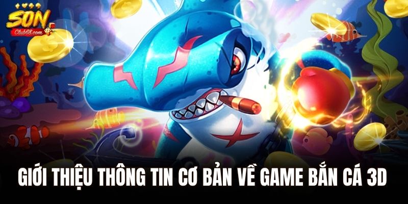Bắn Cá 3D – Hành Trình Diệt Boss Biển Cả Đầy Kịch Tính 1 Giới thiệu thông tin cơ bản về game bắn cá 3D
