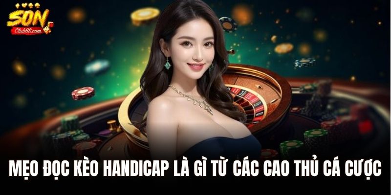Handicap Là Gì? Tìm Hiểu Kèo Chấp Và Cách Đọc Kèo Chi Tiết 3 Mẹo đọc kèo Handicap là gì từ các cao thủ cá cược