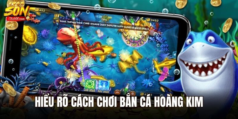 Hiểu rõ cách chơi bắn cá Hoàng Kim