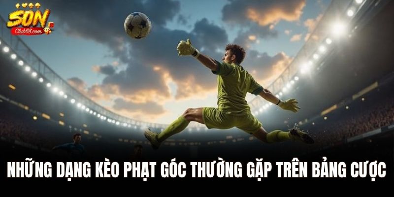 Bí Quyết Cá Cược Kèo Phạt Góc Chuẩn Xác Cho Người Mới 2 Những dạng kèo phạt góc thường gặp trên bảng cược