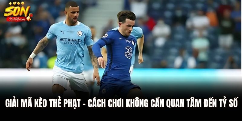 Kèo Thẻ Phạt Là Gì? Cách Chơi Và Mẹo Soi Kèo Chuẩn Tại Sonclub 1 Giải mã kèo thẻ phạt - Cách chơi không cần quan tâm đến tỷ số