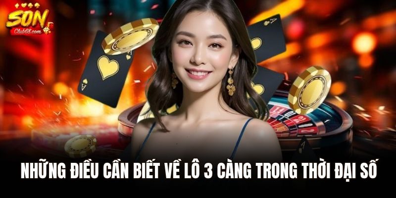 Những điều cần biết về lô 3 càng trong thời đại số