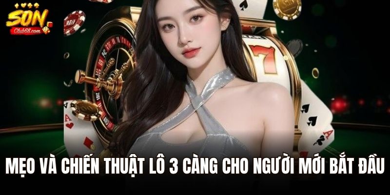 Mẹo và chiến thuật lô 3 càng cho người mới bắt đầu