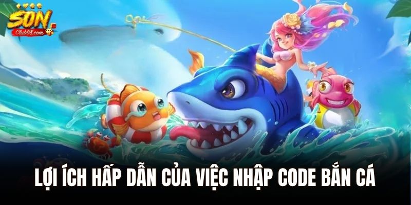 Code Game Bắn Cá – Nhận Thưởng Cực Đỉnh Không Tốn Phí 2 Lợi ích hấp dẫn của việc nhập code bắn cá