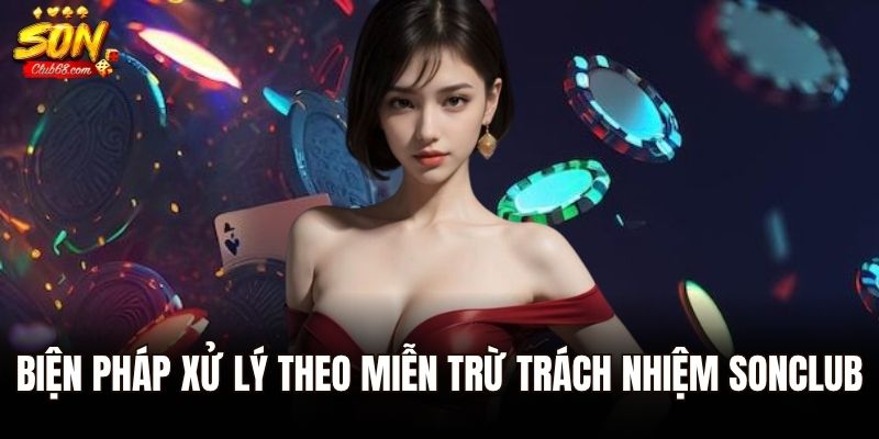 Tìm Hiểu Chính Sách Miễn Trừ Trách Nhiệm SonClub 3 Biện pháp xử lý theo miễn trừ trách nhiệm SonClub