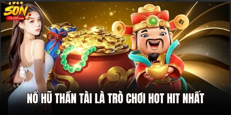 Nổ hũ thần tài là trò chơi hot hit nhất tại Sonclub
