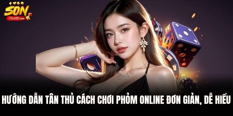 Phỏm Online - Trò Chơi Bài Trí Tuệ Được Yêu Thích 2 Hướng dẫn tân thủ cách chơi Phỏm online đơn giản, dễ hiểu