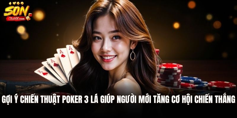 Poker 3 Lá - Trò Chơi Bài Đầy Chiến Thuật Với Cách Chơi Đơn Giản 3 Gợi ý chiến thuật Poker 3 lá giúp người mới tăng cơ hội chiến thắng