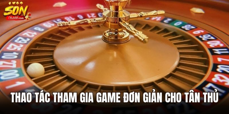 Roulette online - Vòng Quay Giải Trí Hấp Dẫn Cho Tín Đồ Casino 3 Thao tác tham gia game đơn giản cho tân thủ