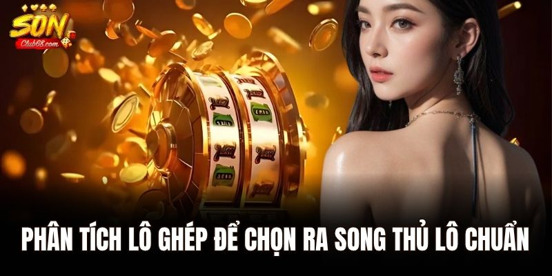 Bí Quyết Chơi Song Thủ Lô Chuẩn Xác Tăng Trúng Thưởng 2 Phân tích lô ghép để chọn ra song thủ lô chuẩn
