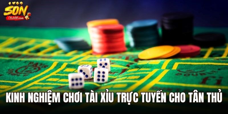 Tài Xỉu Online - Tìm Hiểu Trò Chơi Hấp Dẫn Nhất Tại Sonclub 3 Kinh nghiệm chơi tài xỉu trực tuyến cho tân thủ