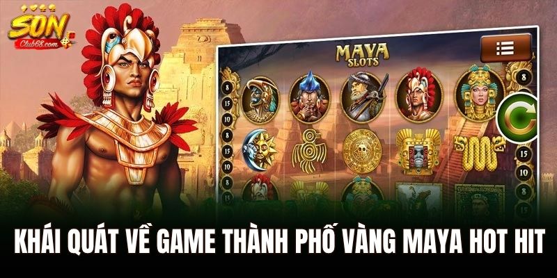 Thành Phố Vàng Maya - Tựa Game Hot Hit nhất 2025 1 Khái quát về game thành phố vàng maya hot hit