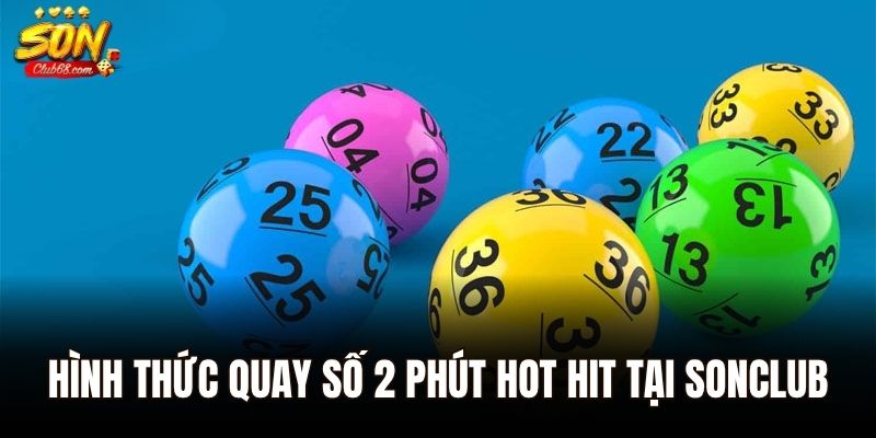 Xổ Số Siêu Tốc – Cơ Hội Đổi Đời Chỉ Vài Giây Tại Sonclub 2 Hình thức quay số 2 phút hot hit tại Sonclub