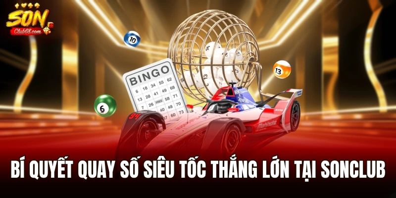 Xổ Số Siêu Tốc – Cơ Hội Đổi Đời Chỉ Vài Giây Tại Sonclub 3 Bí quyết quay số siêu tốc thắng lớn tại Sonclub