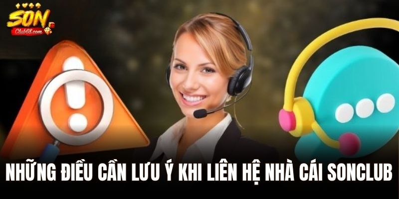 Liên Hệ Sonclub - Tổng hợp Các Phương Thức Phổ Biến Nhất 3 Những điều cần lưu ý khi liên hệ nhà cái Sonclub