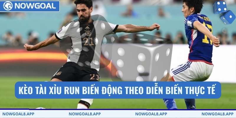 Kèo tài xỉu run biến động theo diễn biến thực tế 